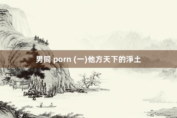 男同 porn (一)他方天下的淨土